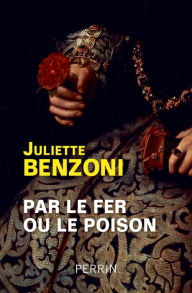 Title: Par le fer ou le poison, Author: Juliette Benzoni