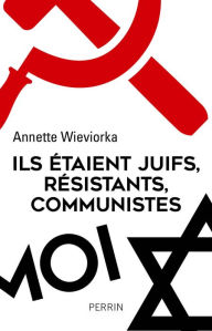 Title: Ils étaient juifs, résistants, communistes, Author: Annette Wieviorka