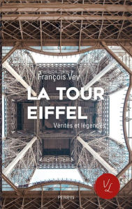 Title: La Tour Eiffel, vérités et légendes, Author: François Vey