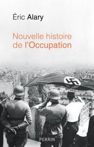 Title: Nouvelle histoire de l'Occupation, Author: Éric Alary
