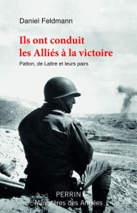 Title: Ils ont conduit les Alliés à la victoire, Author: Daniel Feldmann