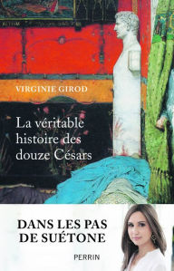 Title: La véritable histoire des douze Césars, Author: Virginie Girod