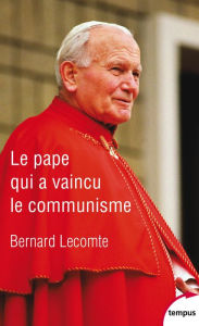 Title: Le Pape qui a vaincu le communisme, Author: Bernard Lecomte