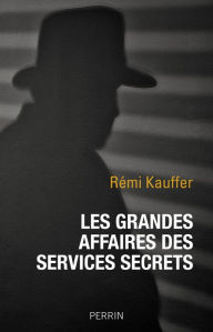 Title: Les grandes affaires des services secrets, Author: Rémi Kauffer