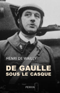 Title: De Gaulle sous le casque, Author: Henri de Wailly