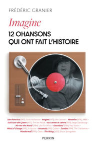 Title: Imagine. 12 chansons qui ont fait l'histoire, Author: Frédéric Granier