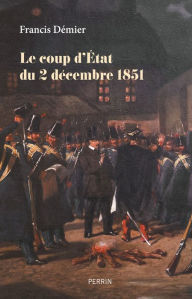 Title: Le coup d'État du 2 décembre 1851, Author: Francis Démier