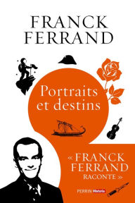 Title: Portraits et destins, Author: Franck Ferrand