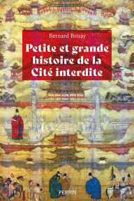 Title: Petite et grande histoire de la Cité interdite, Author: Bernard Brizay