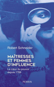 Title: Maîtresses et femmes d'influence, Author: Robert Schneider