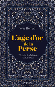 Title: L'âge d'or de la Perse, Author: Yves Bomati