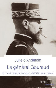 Title: Le Général Gouraud, Author: Julie d' Andurain