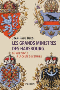 Title: Les grands ministres des Habsbourg, Author: Jean-Paul Bled