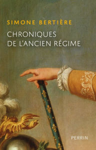 Title: Chroniques de l'Ancien Régime, Author: Simone Bertière