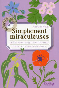 Title: Simplement miraculeuses: Les 25 plantes qui font du bien, Author: Nathalie Hélal