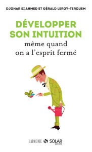 Title: Développer son intuition même quand on a l'esprit fermé, Author: Gerald LEROY-TERQUEM