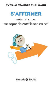 Title: S'affirmer même si on manque de confiance en soi, Author: Yves-Alexandre THALMANN