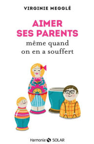 Title: Aimer ses parents même quand on en a souffert, Author: Virginie MEGGLE