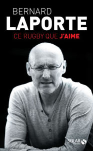 Title: Ce rugby que j'aime, Author: Bernard Laporte