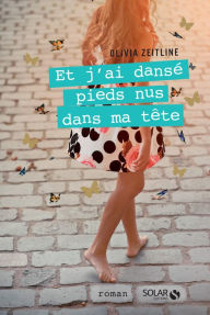 Title: Et j'ai dansé pieds nus dans ma tête, Author: Olivia Zeitline