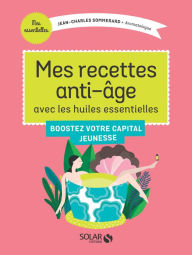 Title: Mes recettes anti-âge avec les Huiles Essentielles, Author: Jean-Charles Sommerard