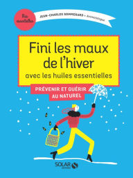 Title: Fini les maux de l'hiver avec les huiles essentielles, Author: Jean-Charles Sommerard