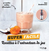 Title: Recettes pour extracteur de jus - super facile, Author: Zoé Armbruster