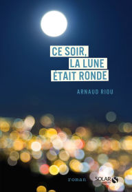 Title: Ce soir, la lune était ronde, Author: Arnaud Riou
