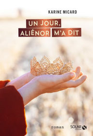 Title: Un jour, Aliénor m'a dit, Author: Karine Micard