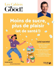 Title: Les cahiers du Dr Good. Moins de sucre, plus de plaisir (et de santé !), Author: Carole Garnier