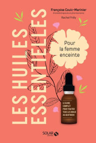Title: Les huiles essentielles pour la femme enceinte, Author: Françoise Couic-Marinier