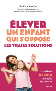 Title: Élever un enfant qui s'oppose : les vraies solutions, Author: Alan Kazdin