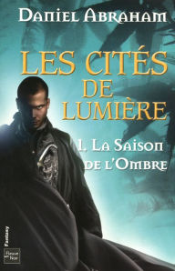 Title: La saison de l'ombre: Les Cités de Lumière - Tome 1, Author: Daniel Abraham