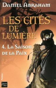 Title: La saison de la paix: Les Cités de Lumière - Tome 4, Author: Daniel Abraham