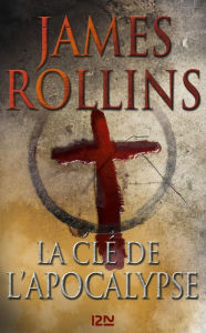 Title: La Clé de l'Apocalypse - Une aventure de la Sigma Force, Author: James Rollins