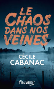 Title: Le Chaos dans nos veines, Author: Cécile Cabanac