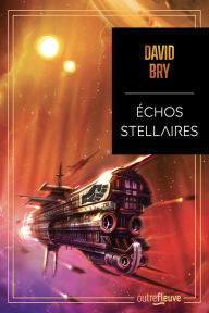 Title: Échos stellaires - Quand Star Wars rencontre Dune, le temps d'un amour - Le premier space opéra de David Bry, Author: David Bry