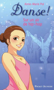 Title: Danse ! tome 4 : Sur un air de hip-hop, Author: Anne-Marie Pol