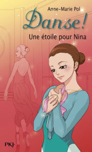 Title: Danse ! tome 10 : Une étoile pour Nina, Author: Anne-Marie Pol