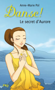 Title: Danse ! tome 22 : Le secret d'Aurore, Author: Anne-Marie Pol