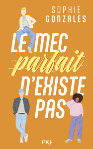 Title: Le Mec parfait n'existe pas, Author: Sophie Gonzales