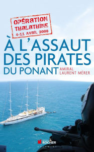 Title: A l'assaut des pirates du Ponant: Opération Thalathine (4-11 avril 2008), Author: Laurent Mérer