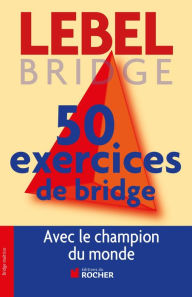 Title: 50 exercices de Bridge avec le champion du monde: Version adaptée à la Majeure 5e nouvelle génération, Author: Michel Lebel