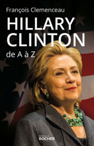 Title: Hillary Clinton de A à Z: Les 100 mots pour comprendre son destin présidentiel, Author: François Clémenceau