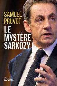 Title: Le mystère Sarkozy: Les religions, les valeurs et les femmes, Author: Samuel Pruvot