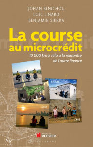 Title: La course au microcrédit: 10 000 km à vélo à la rencontre de l'autre finance, Author: Johan Benichou