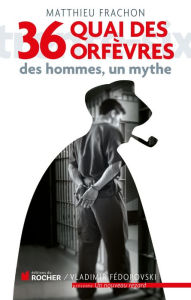 Title: 36, quai des Orfèvres: Des hommes, un mythe, Author: Matthieu Frachon