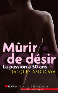 Title: Murir de désir: La passion à 50 ans, Author: Jacques Aboucaya