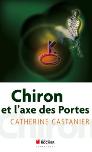 Title: Chiron et l'axe des portes, Author: Catherine Castanier