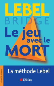 Title: Le jeu avec le mort: La méthode Lebel, Author: Michel Lebel